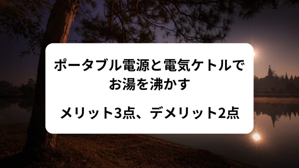 ポータブル電源　電気ケトル　メリット　デメリット