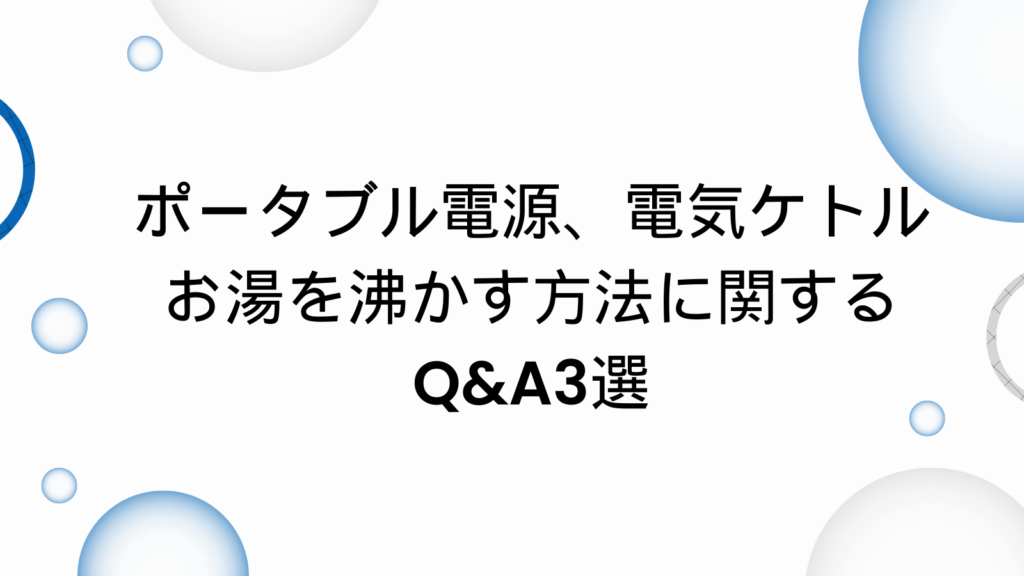 ポータブル電源　電気ケトル　お湯を沸かす　質問