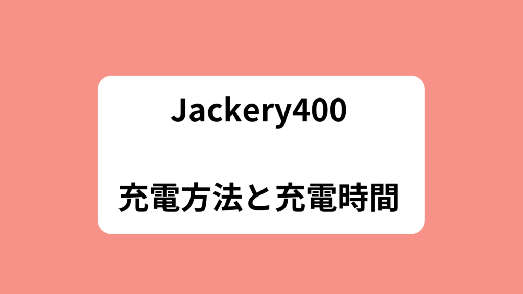 Jackery400　充電方法　充電時間